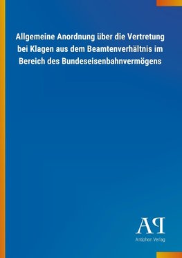 Allgemeine Anordnung über die Vertretung bei Klagen aus dem Beamtenverhältnis im Bereich des Bundeseisenbahnvermögens