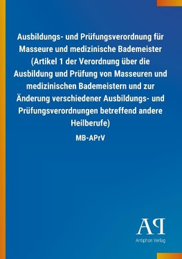 Ausbildungs- und Prüfungsverordnung für Masseure und medizinische Bademeister (Artikel 1 der Verordnung über die Ausbildung und Prüfung von Masseuren und medizinischen Bademeistern und zur Änderung verschiedener Ausbildungs- und Prüfungsverordnungen betreffend andere Heilberufe)