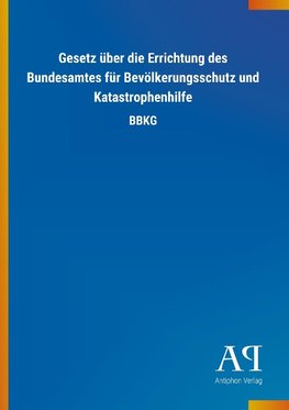 Gesetz über die Errichtung des Bundesamtes für Bevölkerungsschutz und Katastrophenhilfe