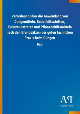 Verordnung über die Anwendung von Düngemitteln, Bodenhilfsstoffen, Kultursubstraten und Pflanzenhilfsmitteln nach den Grundsätzen der guten fachlichen Praxis beim Düngen