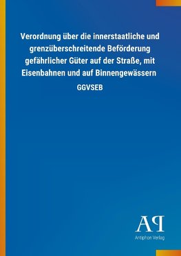 Verordnung über die innerstaatliche und grenzüberschreitende Beförderung gefährlicher Güter auf der Straße, mit Eisenbahnen und auf Binnengewässern