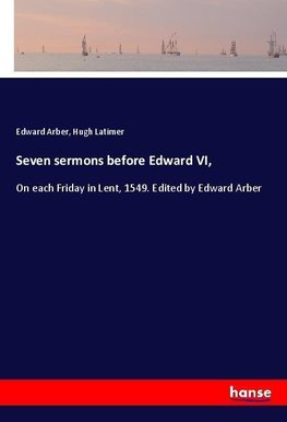 Seven sermons before Edward VI,