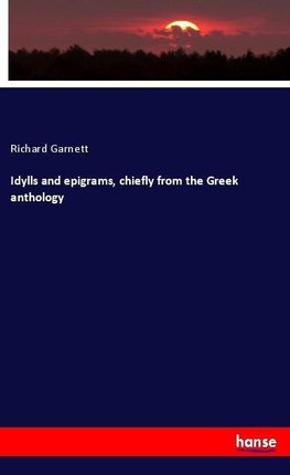 Idylls and epigrams, chiefly from the Greek anthology