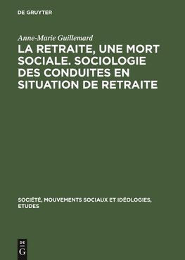 La retraite, une mort sociale. Sociologie des conduites en situation de retraite