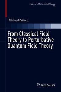 From Classical Field Theory to Perturbative Quantum Field Theory