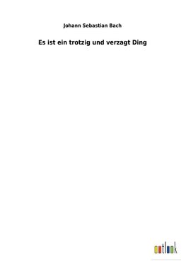 Es ist ein trotzig und verzagt Ding