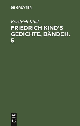 Friedrich Kind's Gedichte, Bändch. 5