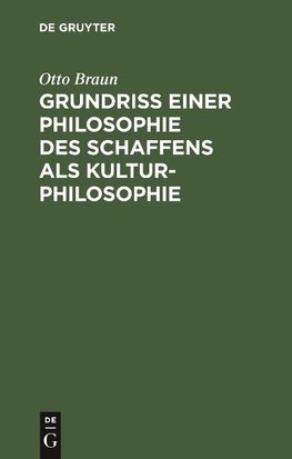 Grundriß einer Philosophie des Schaffens als Kulturphilosophie