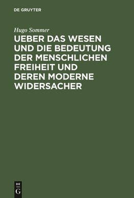 Ueber das Wesen und die Bedeutung der menschlichen Freiheit und deren moderne Widersacher