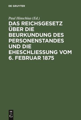 Das Reichsgesetz über die Beurkundung des Personenstandes und die Eheschließung vom 6. Februar 1875