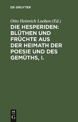 Die Hesperiden: Blüthen und Früchte aus der Heimath der Poesie und des Gemüths, I.