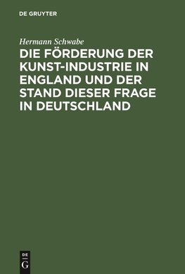 Die Förderung der Kunst-Industrie in England und der Stand dieser Frage in Deutschland