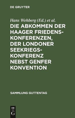 Die Abkommen der Haager Friedenskonferenzen, der Londoner Seekriegskonferenz nebst Genfer Konvention