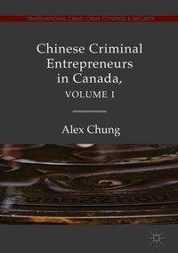 Chinese Criminal Entrepreneurs in Canada, Volume I