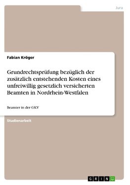 Grundrechtsprüfung bezüglich der zusätzlich entstehenden Kosten eines unfreiwillig gesetzlich versicherten Beamten in Nordrhein-Westfalen