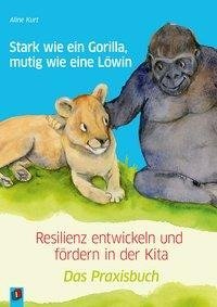 Stark wie ein Gorilla, mutig wie eine Löwin - Resilienz entwickeln und fördern in der Kita