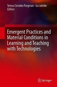 Emergent Practices and Material Conditions in Learning and Teaching with Technologies