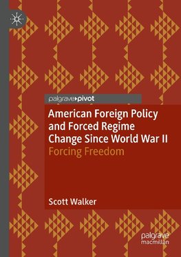 American Foreign Policy and Forced Regime Change Since World War II