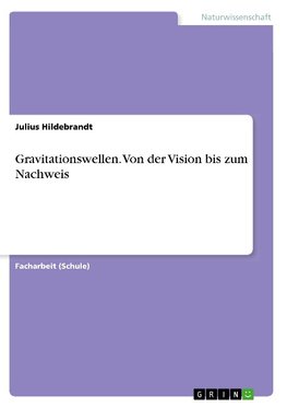 Gravitationswellen. Von der Vision bis zum Nachweis