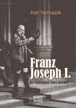 Franz Joseph I.: der Untergang eines Reiches