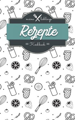 Meine Lieblings Rezepte - Kochbuch zum Selberschreiben und selbst gestalten - Mein Kochbuch