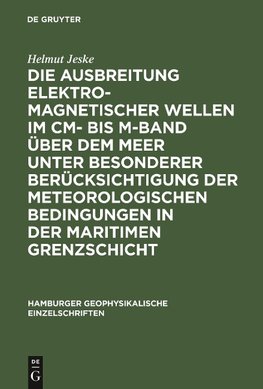 Die Ausbreitung elektromagnetischer Wellen im cm- bis m-Band über dem Meer unter besonderer Berücksichtigung der meteorologischen Bedingungen in der maritimen Grenzschicht