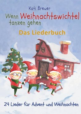 Wenn Weihnachtswichtel tanzen gehen - 24 Lieder für Advent und Weihnachten