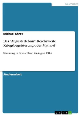 Das "Augusterlebnis". Reichsweite Kriegsbegeisterung oder Mythos?