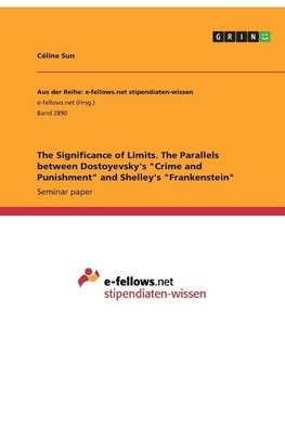 The Significance of Limits. The Parallels between Dostoyevsky's "Crime and Punishment" and Shelley's "Frankenstein"