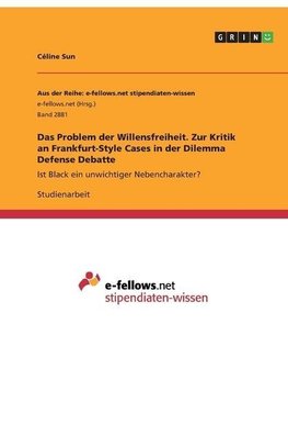 Das Problem der Willensfreiheit. Zur Kritik an Frankfurt-Style Cases in der Dilemma Defense Debatte