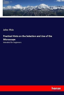 Practical Hints on the Selection and Use of the Microscope