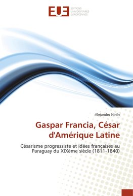 Gaspar Francia, César d'Amérique Latine