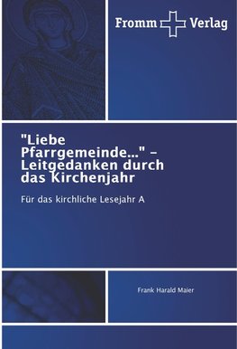 "Liebe Pfarrgemeinde..." - Leitgedanken durch das Kirchenjahr