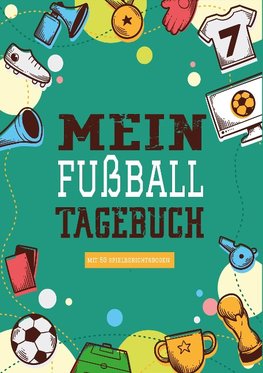 Das Fußballtagebuch zum Eintragen - Ein Tagebuch für echte Fußball Fans - Fußball Tagebuch für Spiele, Ergebnisse, Ziele und Erfolge