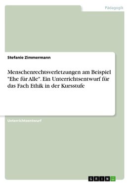 Menschenrechtsverletzungen am Beispiel "Ehe für Alle". Ein Unterrichtsentwurf für das Fach Ethik in der Kursstufe