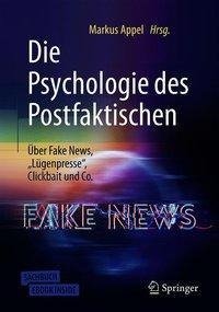 Die Psychologie des Postfaktischen: Über Fake News, "Lügenpresse", Clickbait & Co.