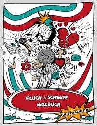 Das lustige Fluch- und Schimpf - Malbuch für Erwachsene - Ausmalbuch für Erwachsene - Ein Schimpfwörter-Malbuch und Schimpfmalbuch