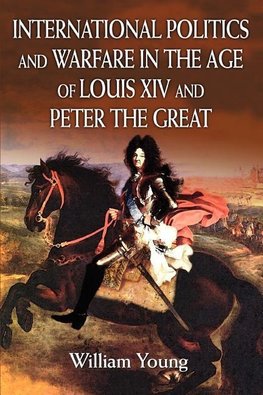 International Politics and Warfare in the Age of Louis XIV and Peter the Great