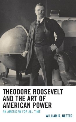 Theodore Roosevelt and the Art of American Power