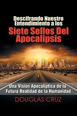 Descifrando Nuestro Entendimiento a Los Siete Sellos Del Apocalipsis