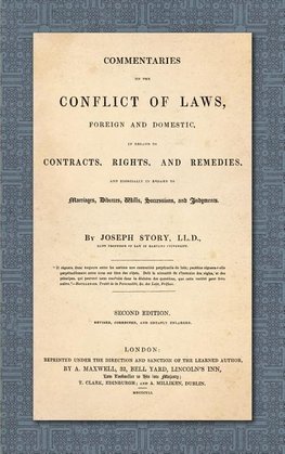 Commentaries on the Conflict of Laws, Foreign and Domestic, in Regard to Contracts, Rights, and Remedies, and Especially in Regard to Marriages, Divorces, Wills, Successions, and Judgments. Second Edition. Revised, Corrected and Greatly Enlarged (1841)