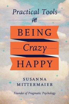 Practical Tools for Being Crazy Happy