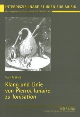 Mäkelä, T: Klang und Linie von Pierrot lunaire zu Ionisation