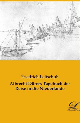 Albrecht Dürers Tagebuch der Reise in die Niederlande