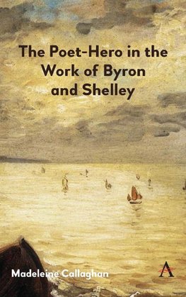 Poet-Hero in the Work of Byron and Shelley