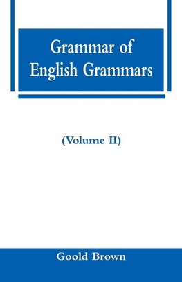 Grammar of English Grammars (Volume II)