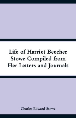 Life of Harriet Beecher Stowe Compiled from Her Letters and Journals