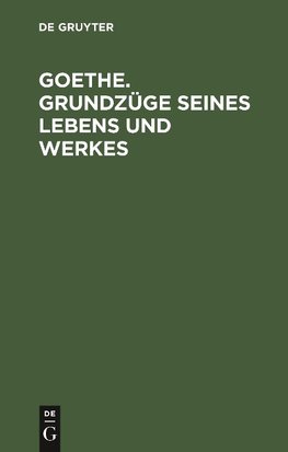 Goethe. Grundzüge seines Lebens und Werkes