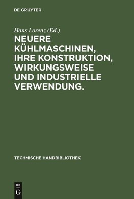 Neuere Kühlmaschinen, ihre Konstruktion, Wirkungsweise und industrielle            Verwendung.