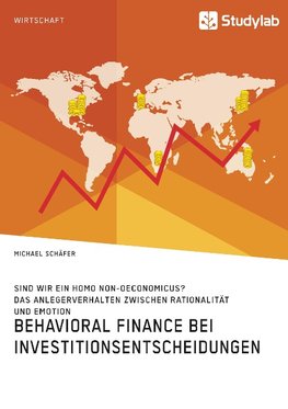 Behavioral Finance bei Investitionsentscheidungen. Das Anlegerverhalten zwischen Rationalität und Emotion